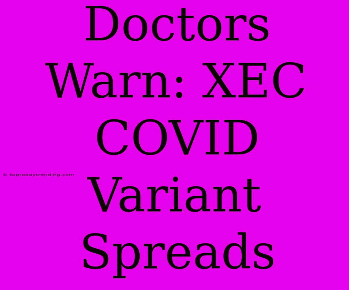 Doctors Warn: XEC COVID Variant Spreads