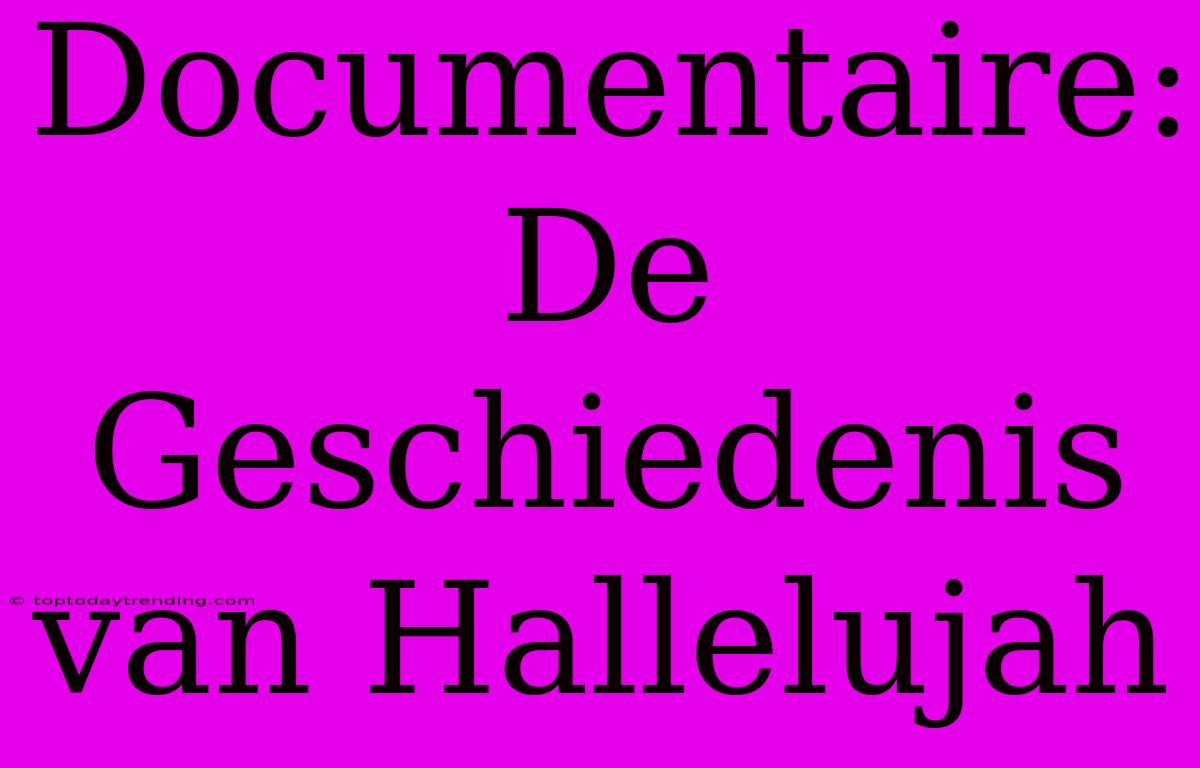 Documentaire: De Geschiedenis Van Hallelujah