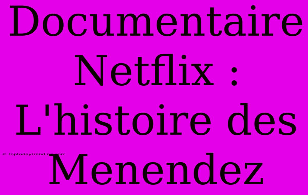 Documentaire Netflix : L'histoire Des Menendez