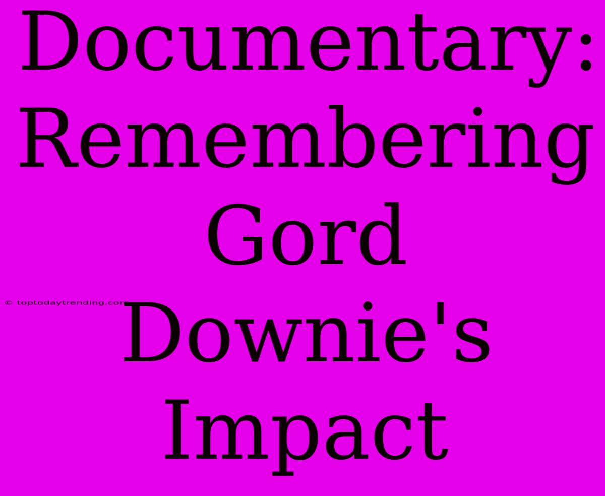 Documentary: Remembering Gord Downie's Impact