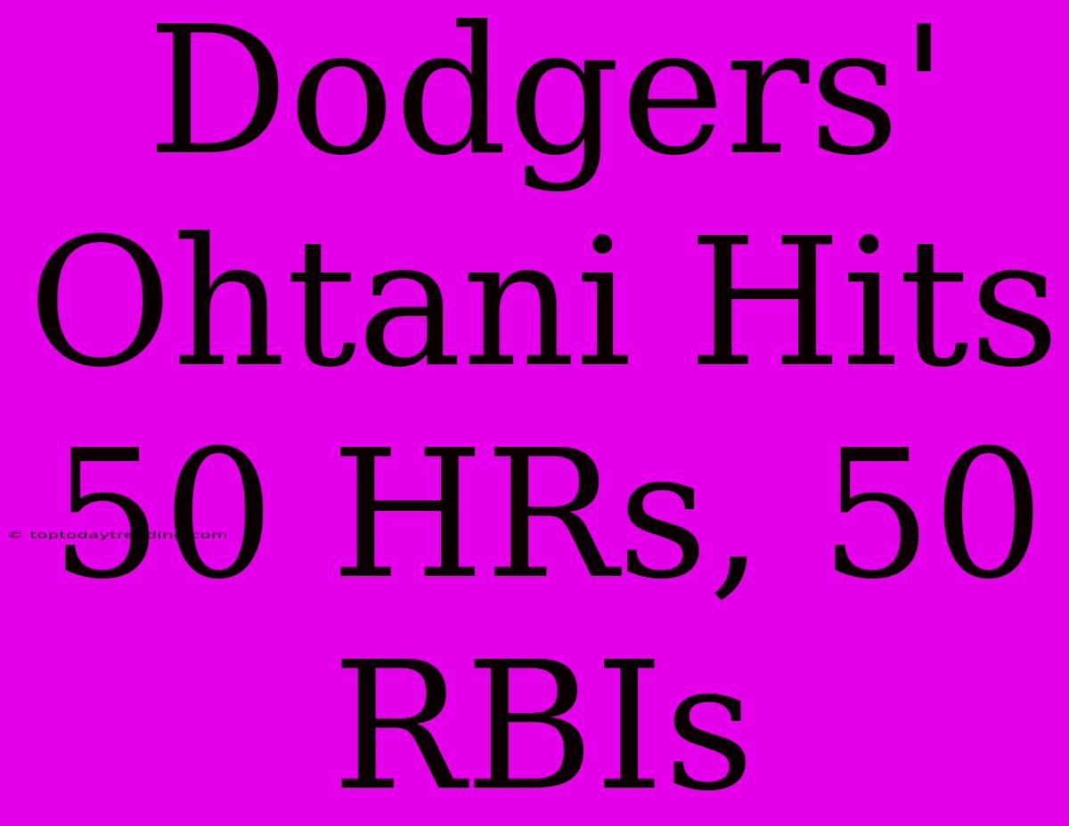 Dodgers' Ohtani Hits 50 HRs, 50 RBIs