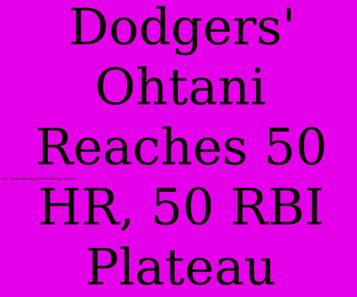 Dodgers' Ohtani Reaches 50 HR, 50 RBI Plateau