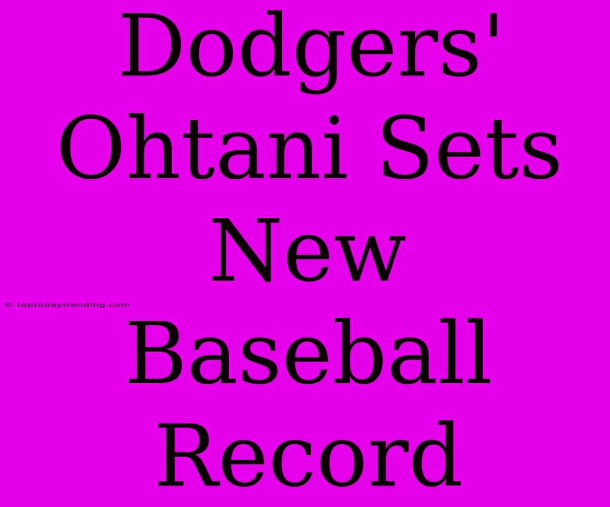 Dodgers' Ohtani Sets New Baseball Record