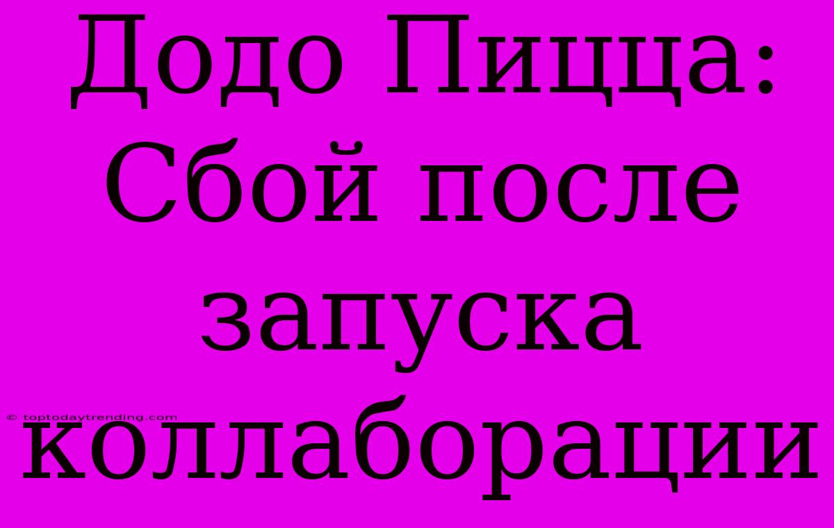 Додо Пицца: Сбой После Запуска Коллаборации