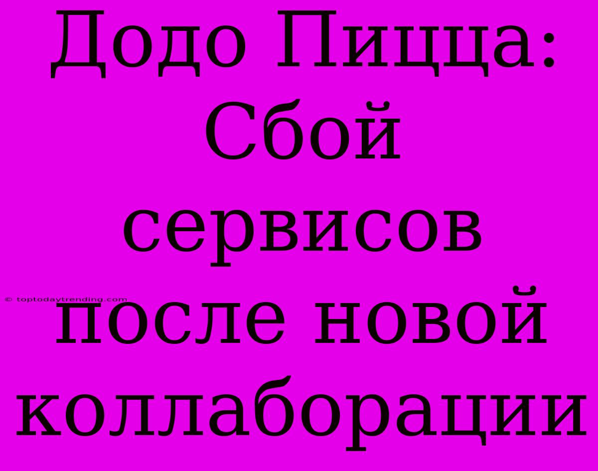 Додо Пицца: Сбой Сервисов После Новой Коллаборации