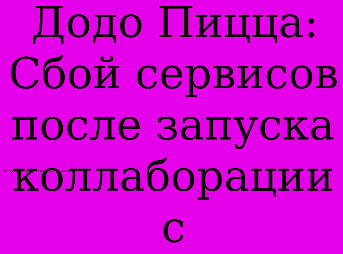 Додо Пицца: Сбой Сервисов После Запуска Коллаборации С