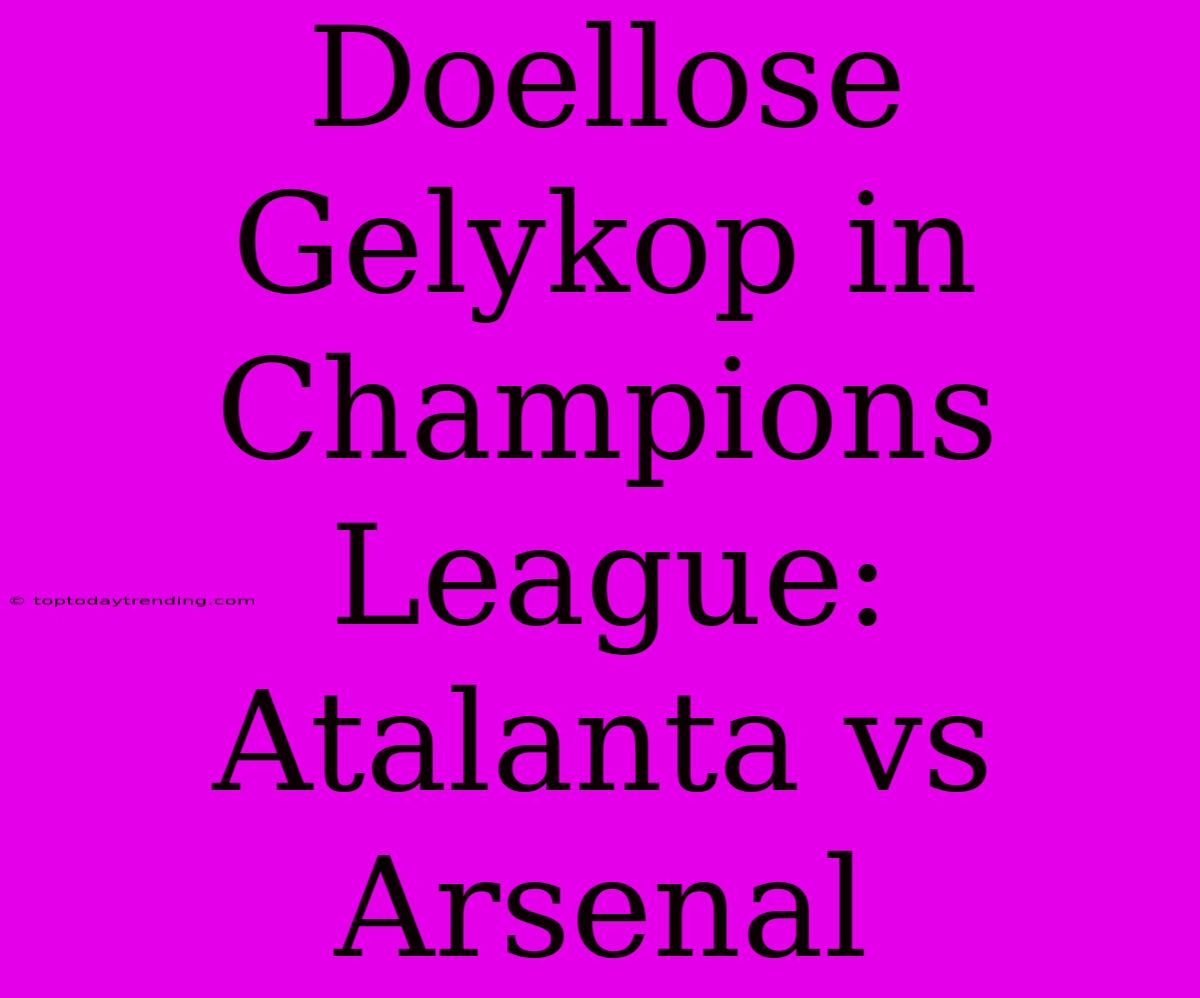 Doellose Gelykop In Champions League: Atalanta Vs Arsenal