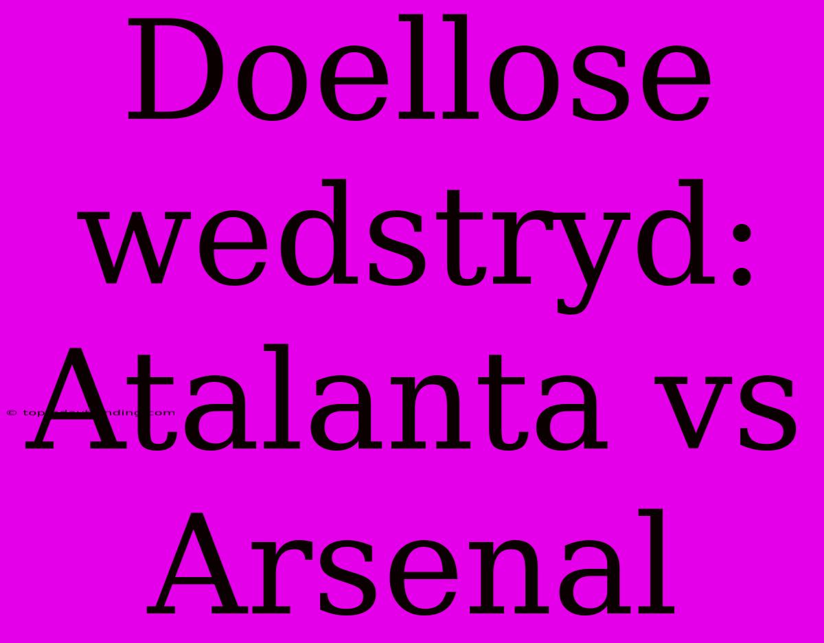 Doellose Wedstryd: Atalanta Vs Arsenal