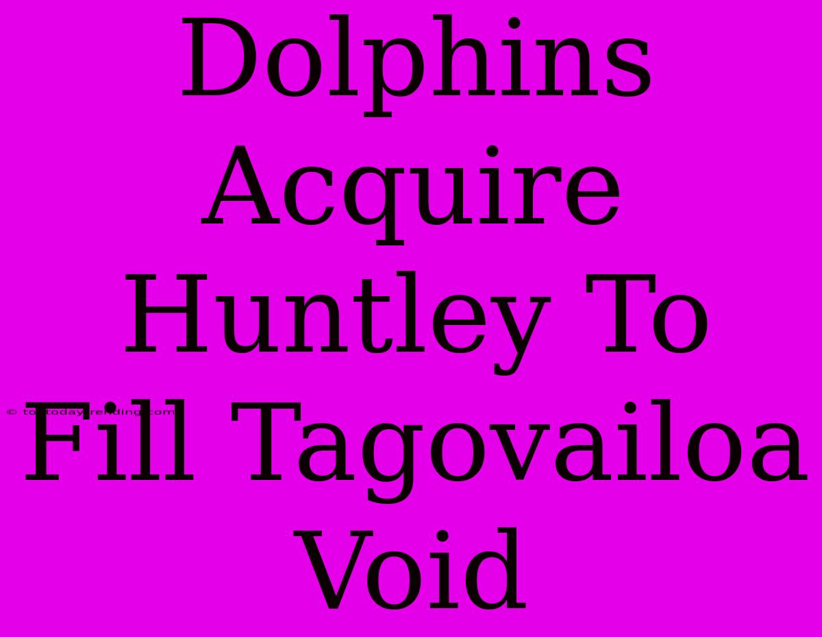 Dolphins Acquire Huntley To Fill Tagovailoa Void