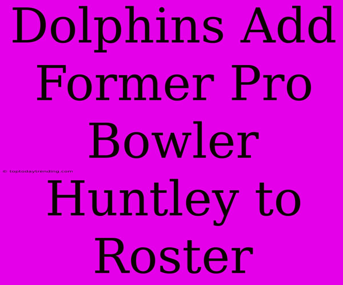 Dolphins Add Former Pro Bowler Huntley To Roster