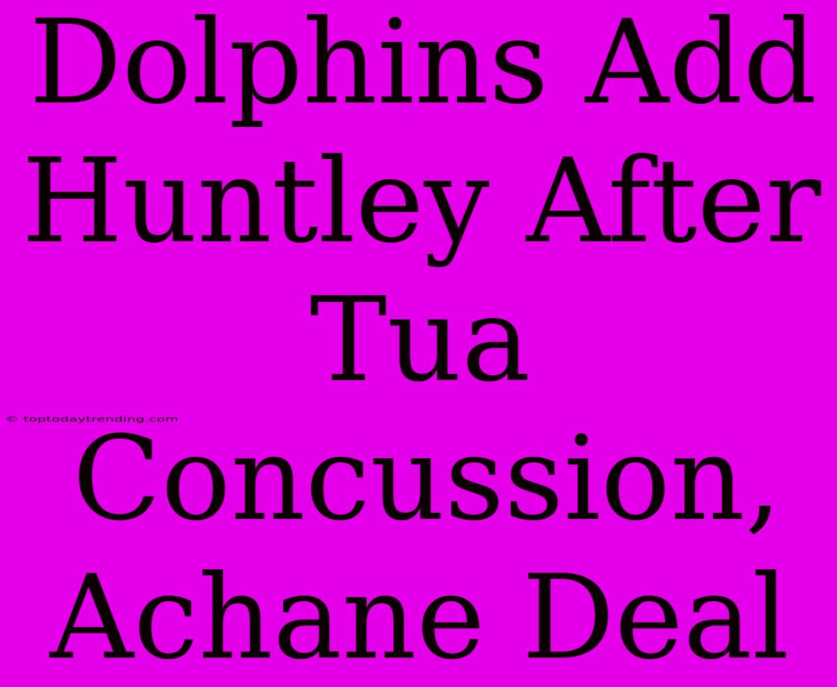 Dolphins Add Huntley After Tua Concussion, Achane Deal