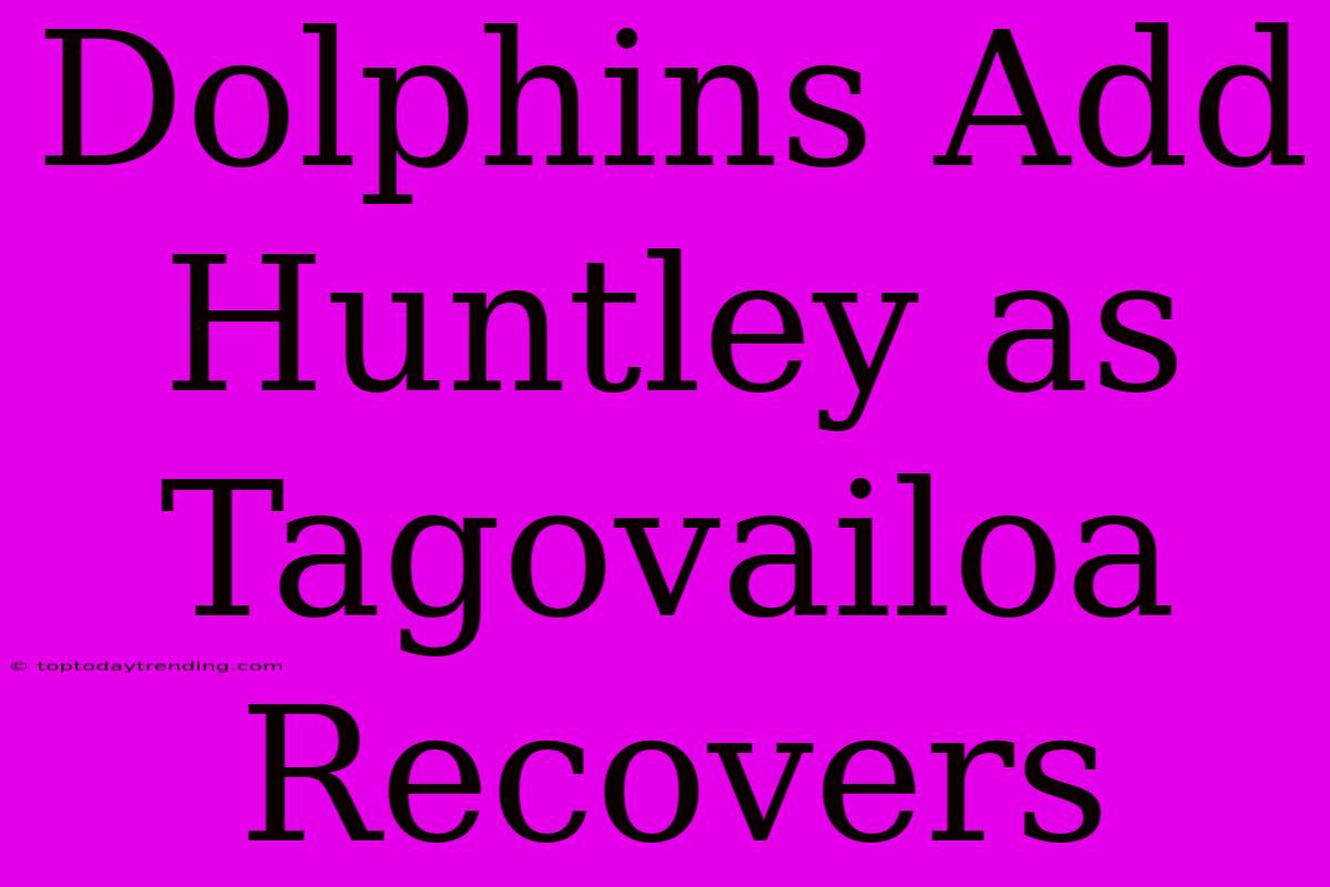 Dolphins Add Huntley As Tagovailoa Recovers