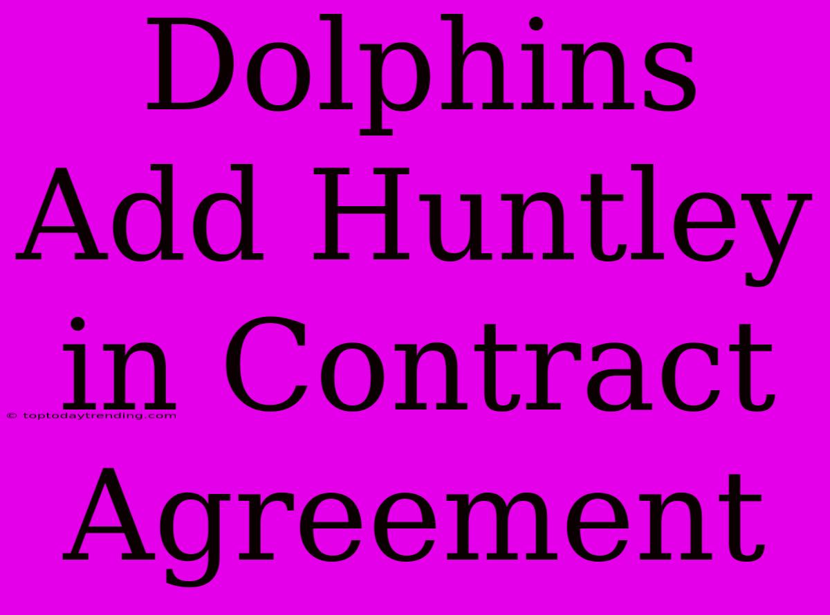 Dolphins Add Huntley In Contract Agreement