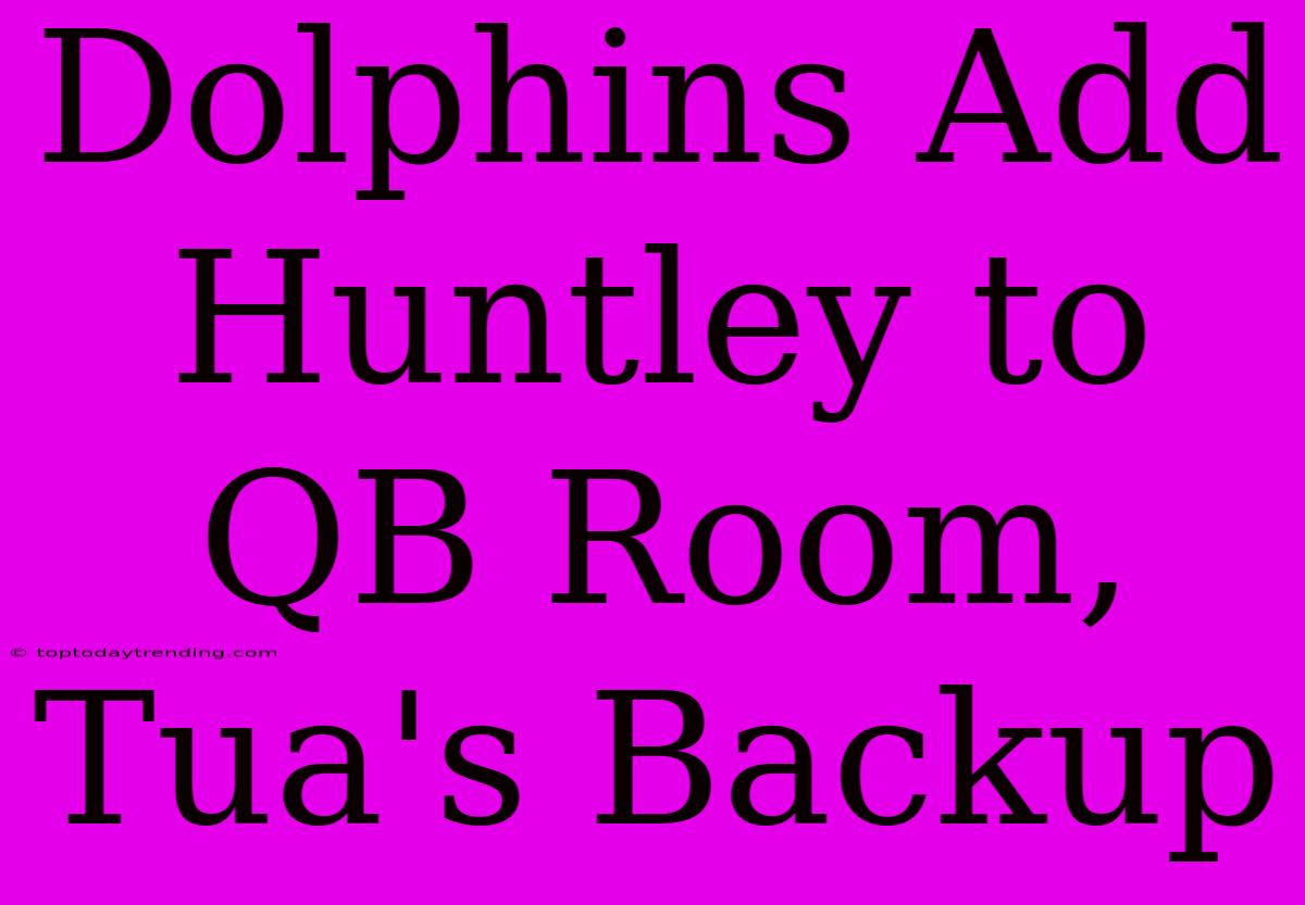 Dolphins Add Huntley To QB Room, Tua's Backup