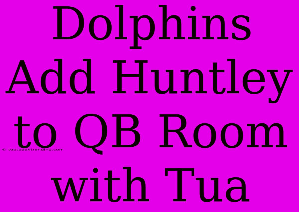 Dolphins Add Huntley To QB Room With Tua