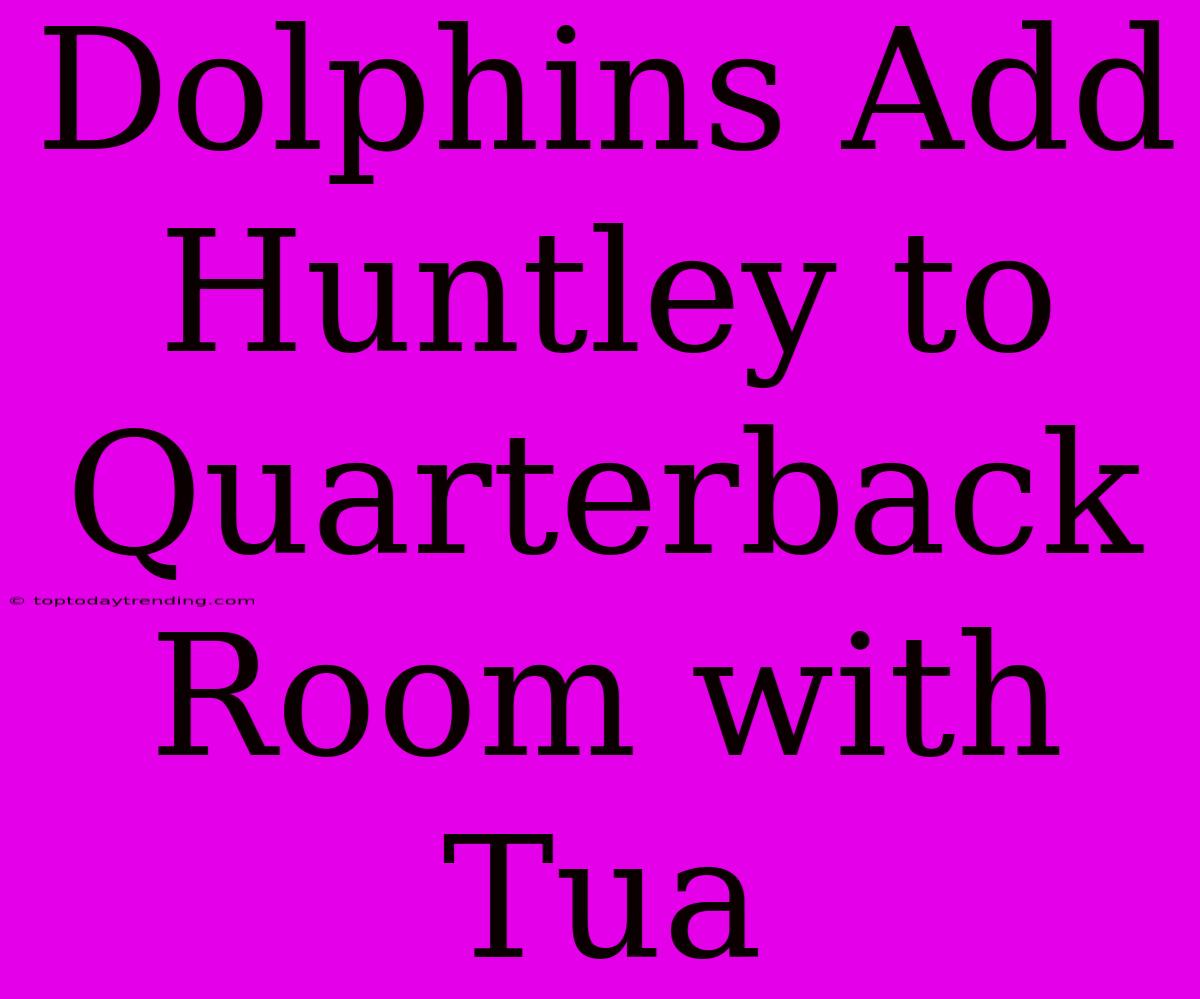 Dolphins Add Huntley To Quarterback Room With Tua