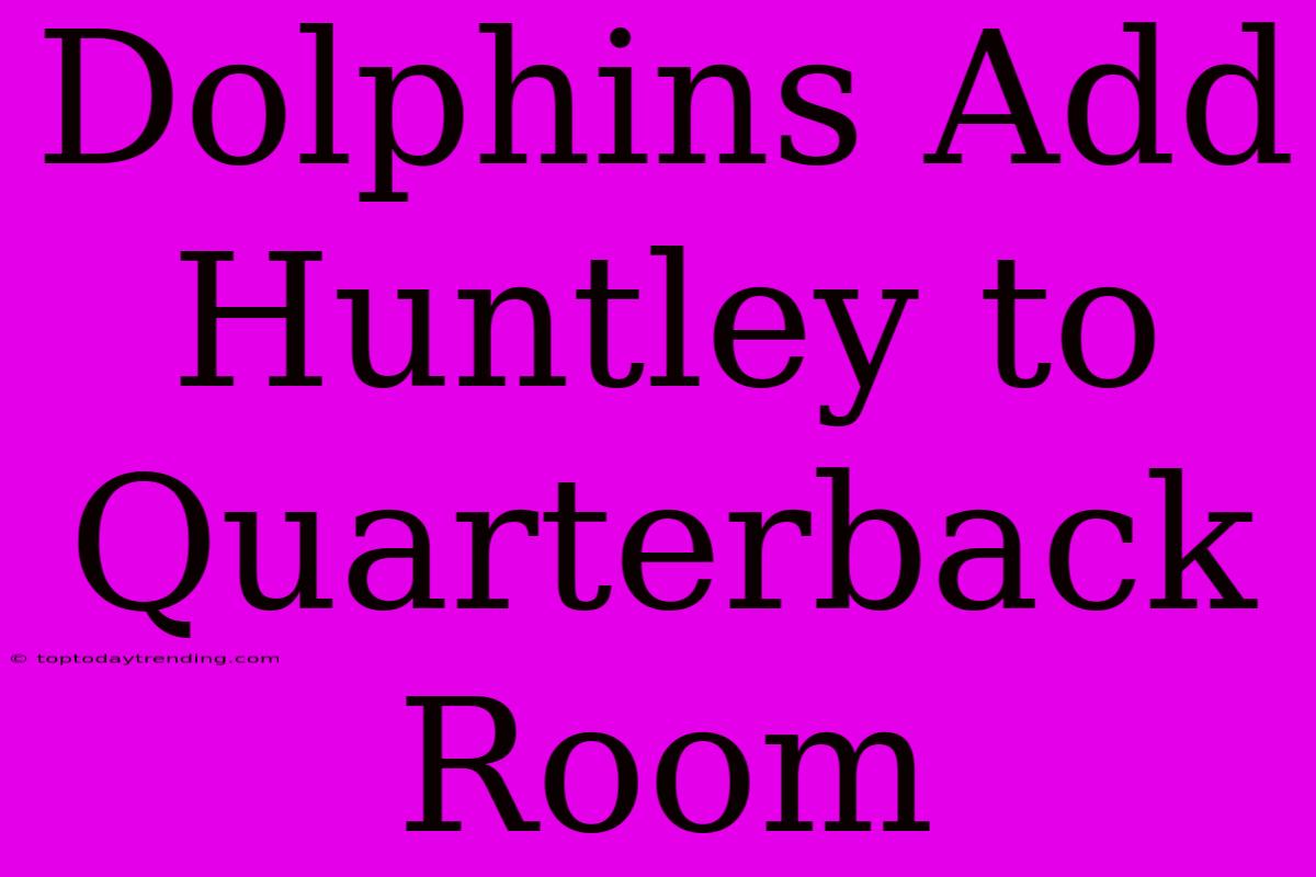 Dolphins Add Huntley To Quarterback Room