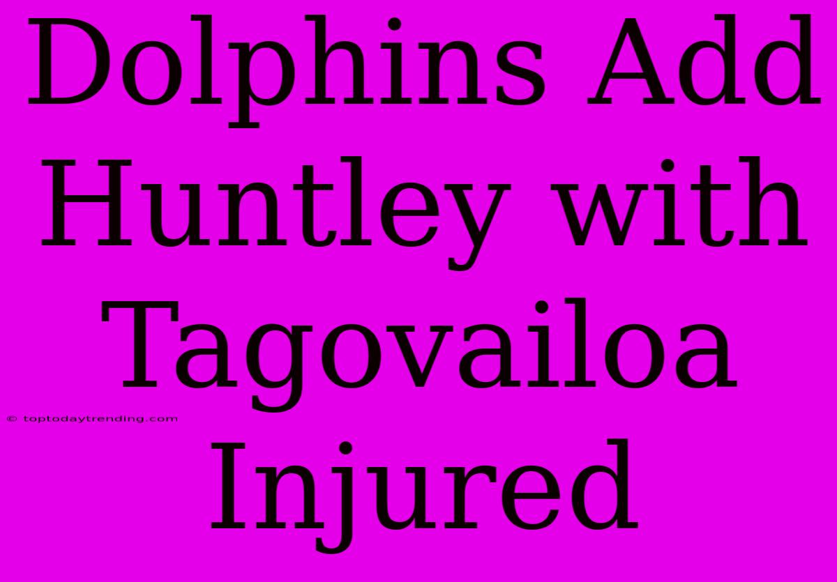 Dolphins Add Huntley With Tagovailoa Injured