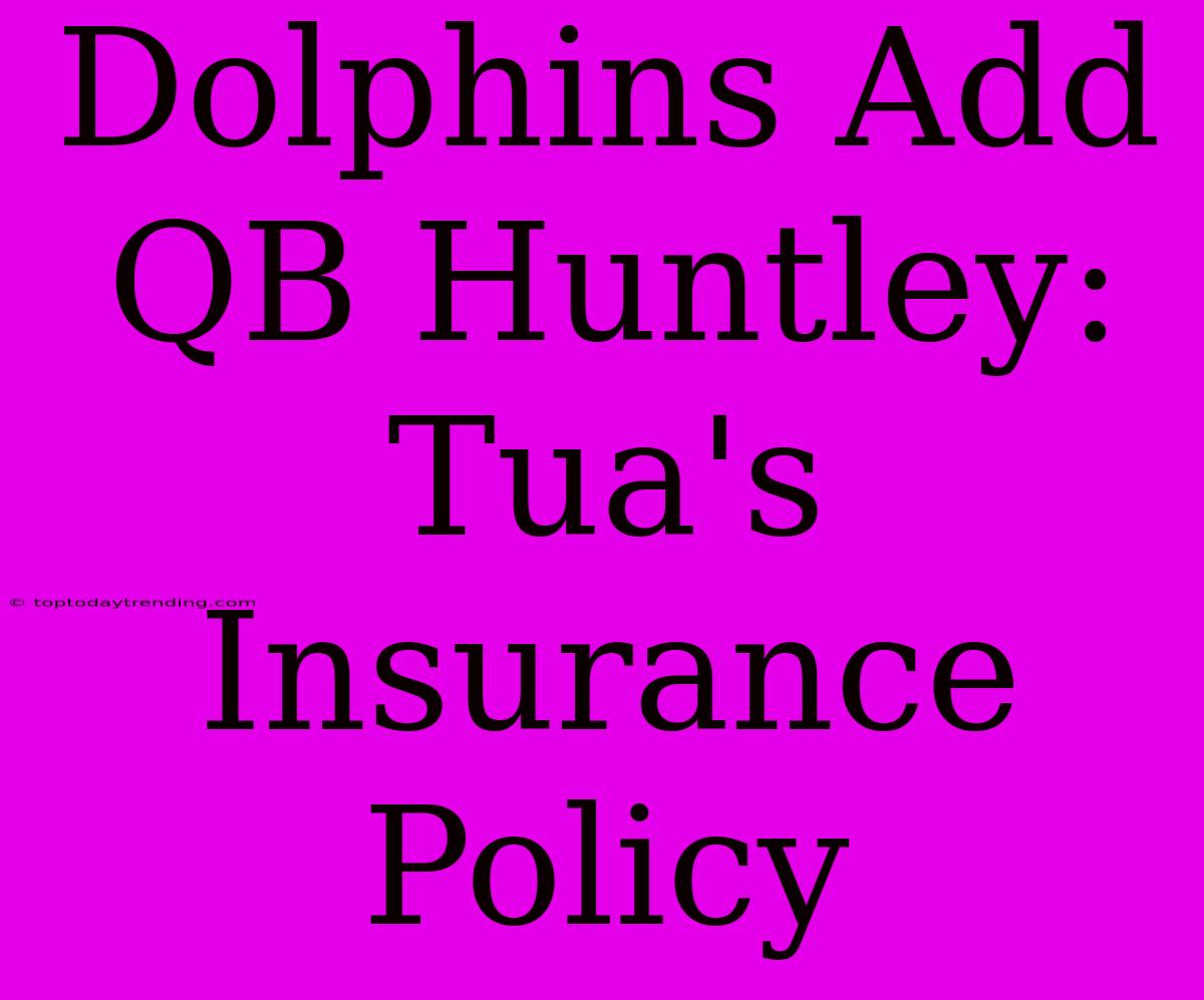 Dolphins Add QB Huntley: Tua's Insurance Policy