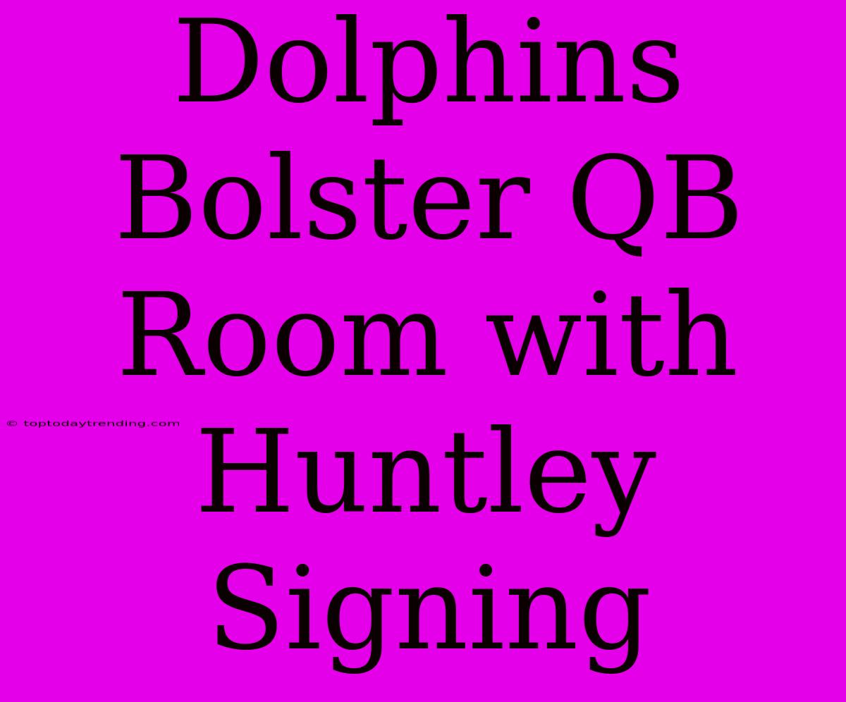 Dolphins Bolster QB Room With Huntley Signing