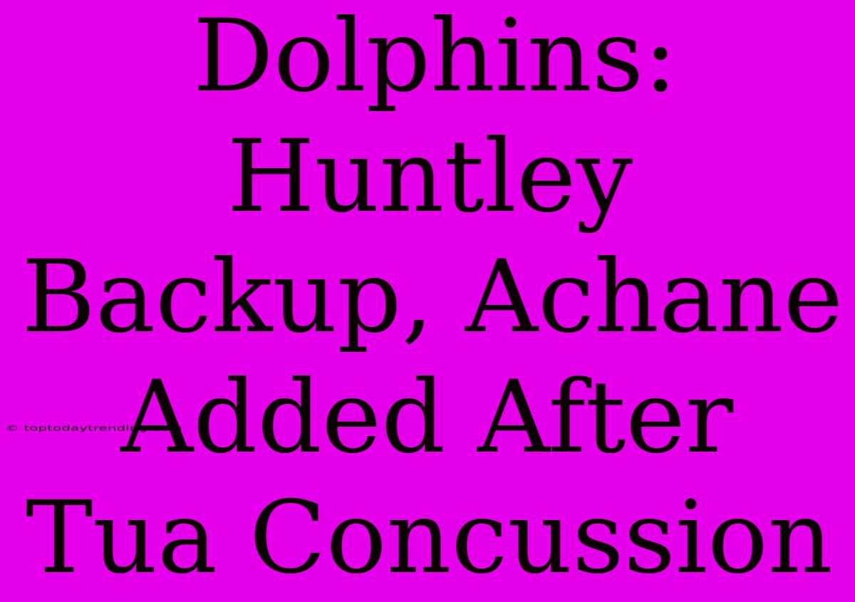 Dolphins: Huntley Backup, Achane Added After Tua Concussion