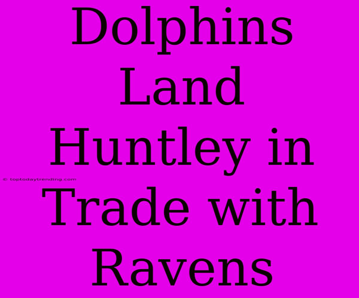 Dolphins Land Huntley In Trade With Ravens