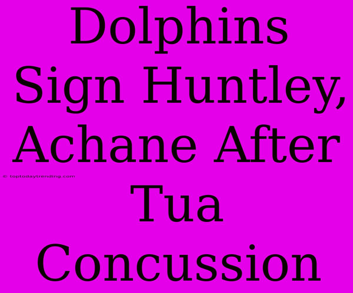 Dolphins Sign Huntley, Achane After Tua Concussion