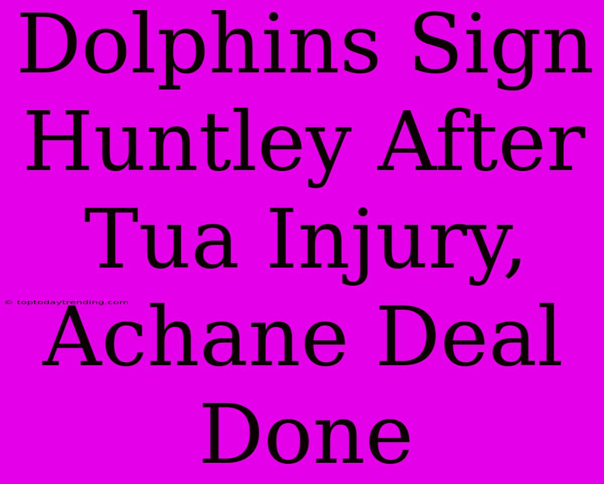 Dolphins Sign Huntley After Tua Injury, Achane Deal Done