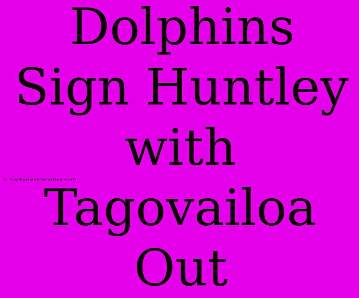 Dolphins Sign Huntley With Tagovailoa Out