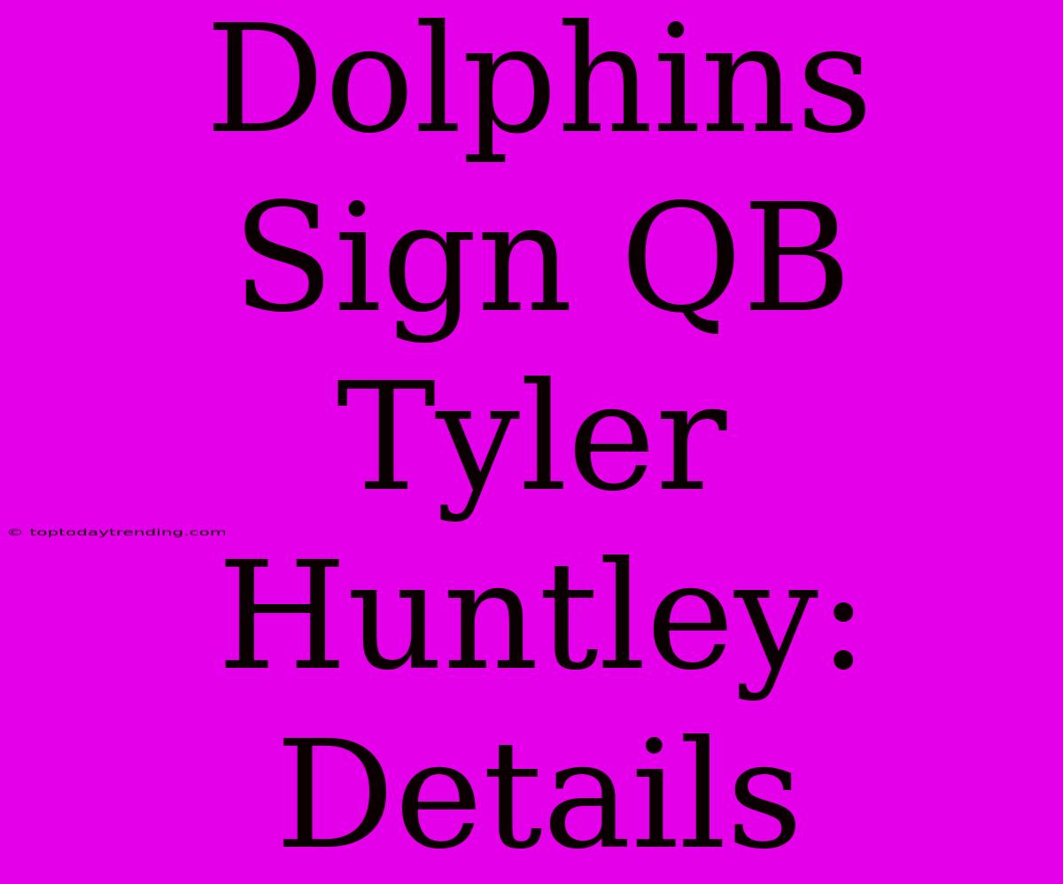 Dolphins Sign QB Tyler Huntley: Details