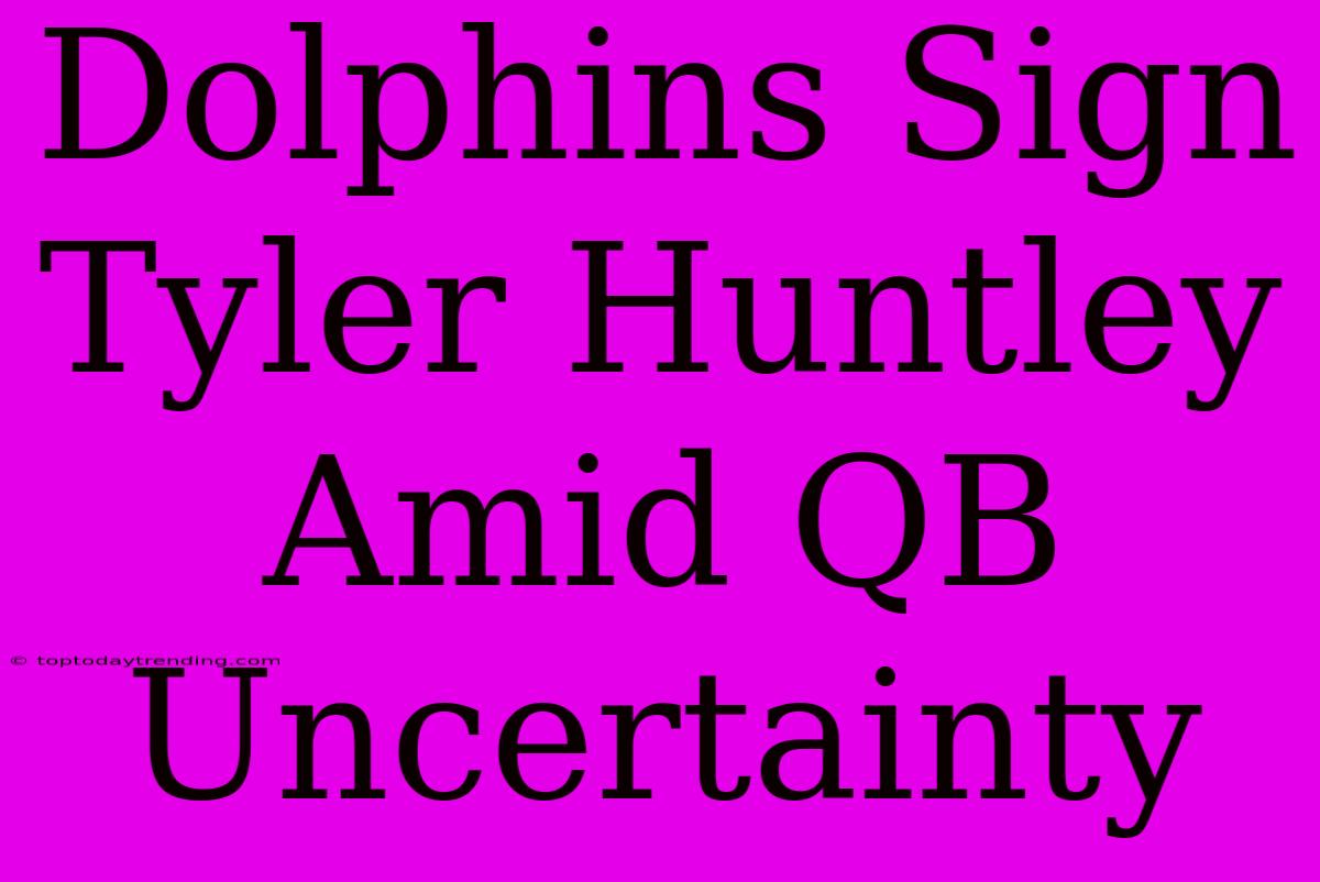 Dolphins Sign Tyler Huntley Amid QB Uncertainty