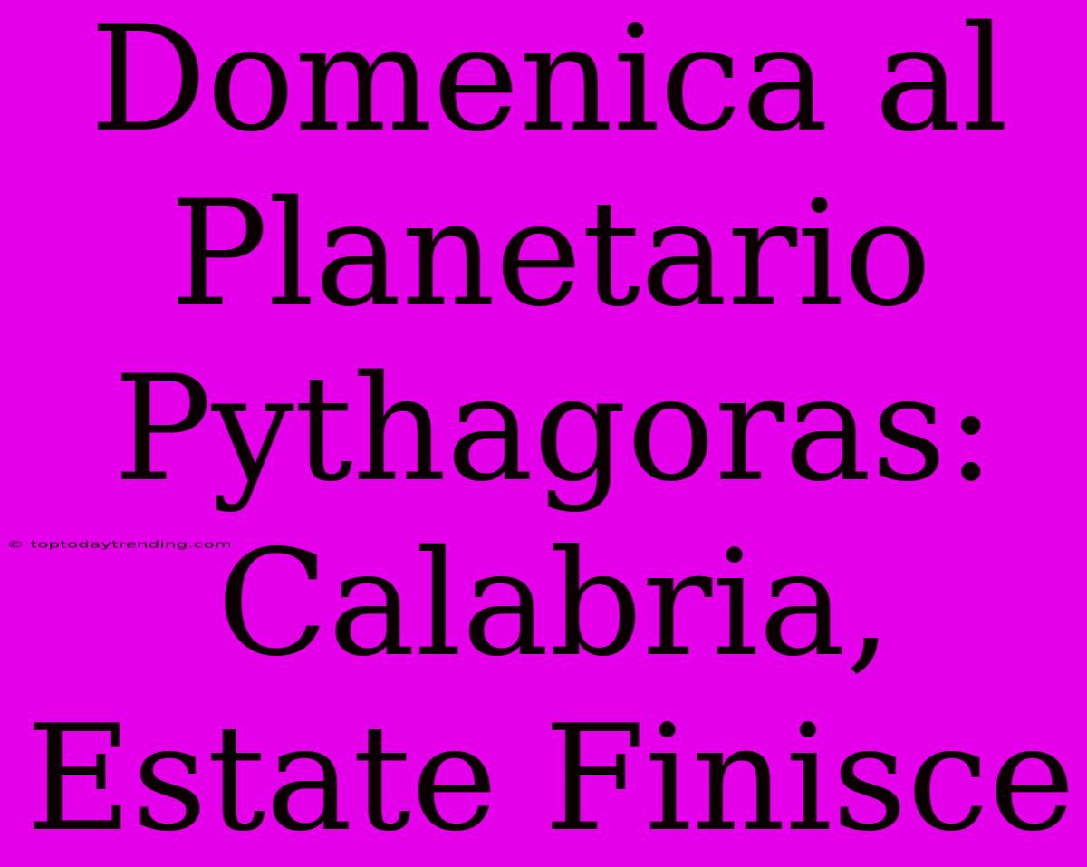 Domenica Al Planetario Pythagoras: Calabria, Estate Finisce