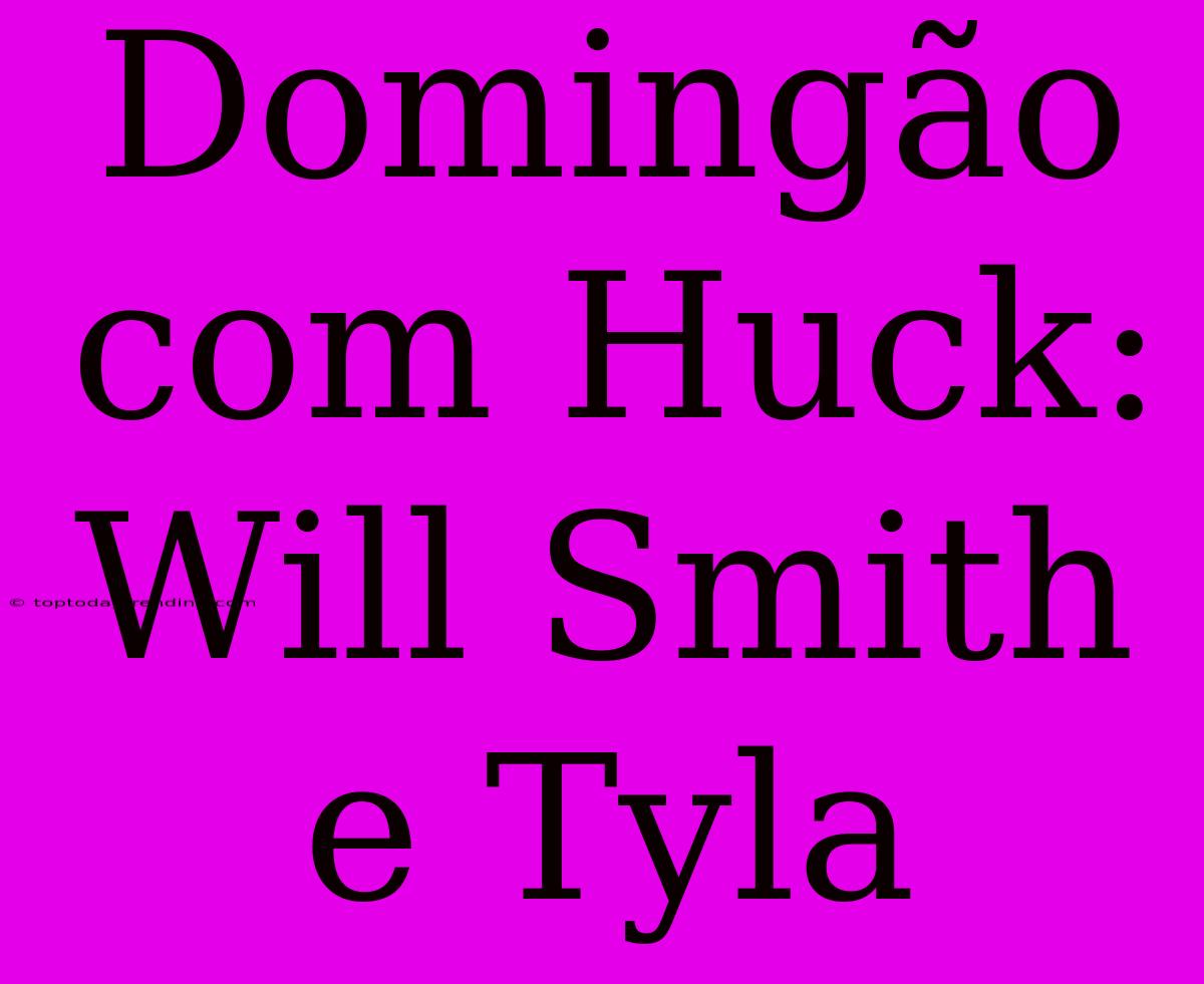 Domingão Com Huck: Will Smith E Tyla