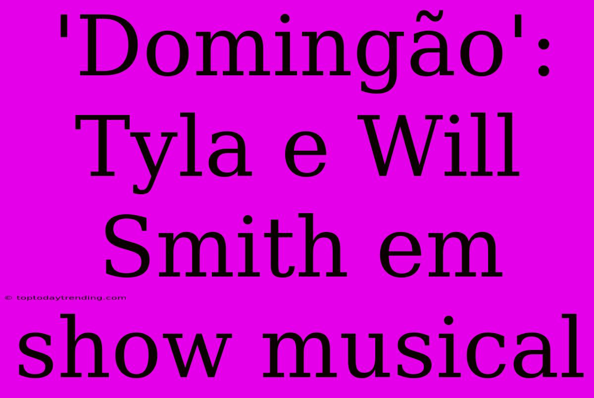 'Domingão':  Tyla E Will Smith Em Show Musical