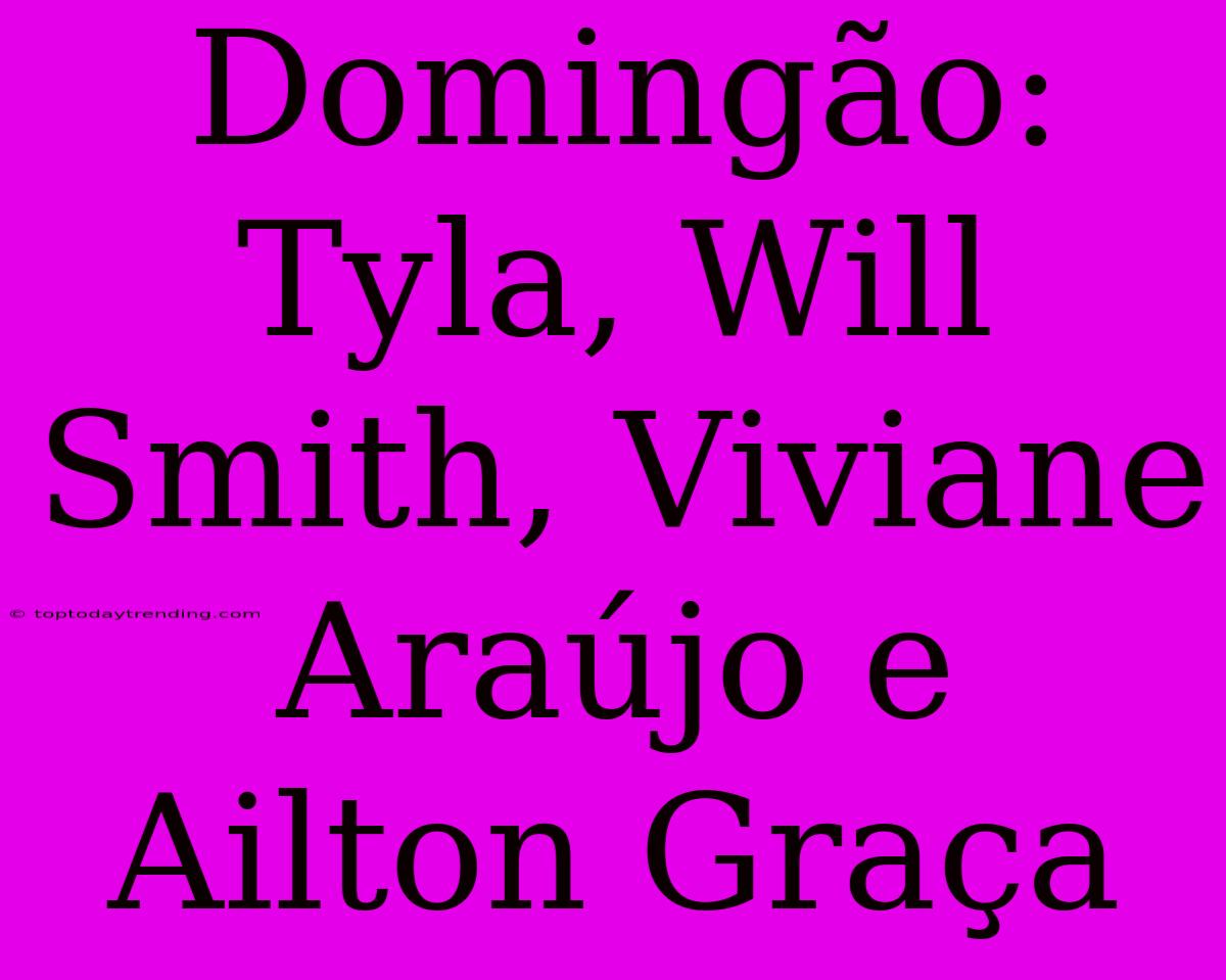 Domingão: Tyla, Will Smith, Viviane Araújo E Ailton Graça