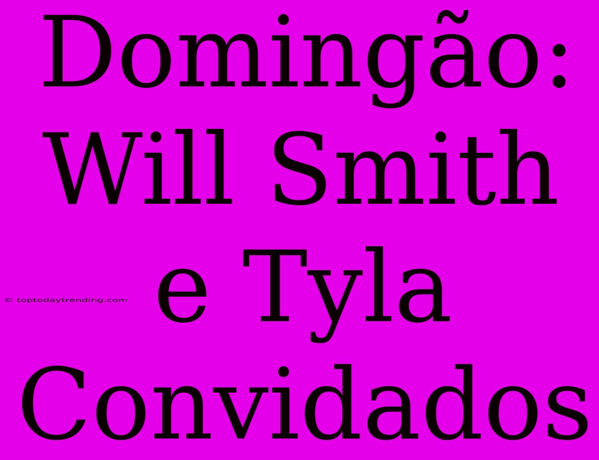 Domingão: Will Smith E Tyla Convidados