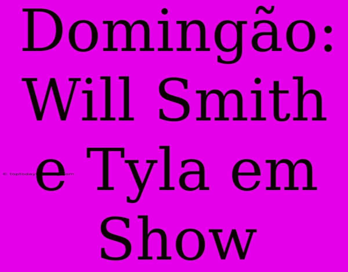 Domingão: Will Smith E Tyla Em Show