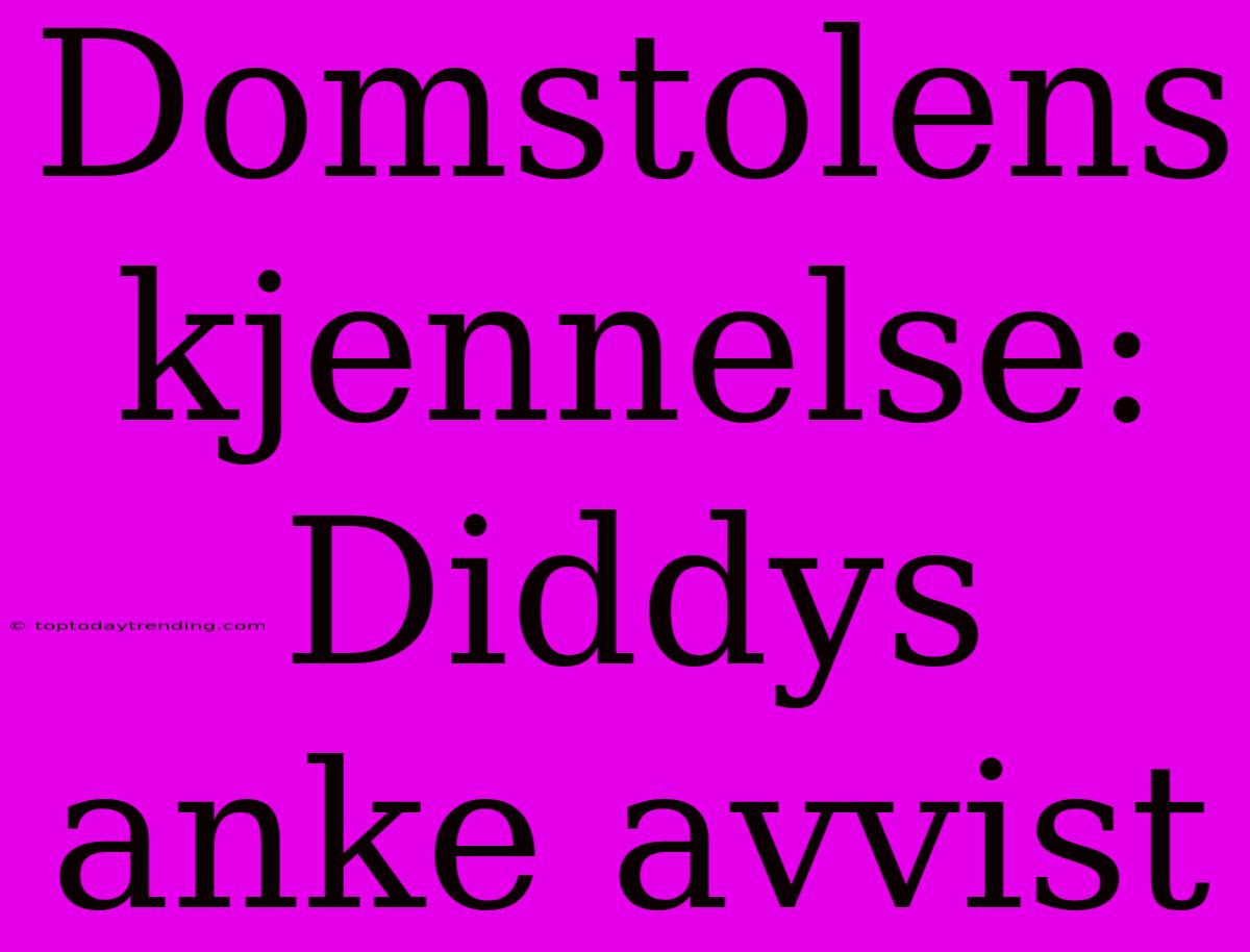 Domstolens Kjennelse: Diddys Anke Avvist