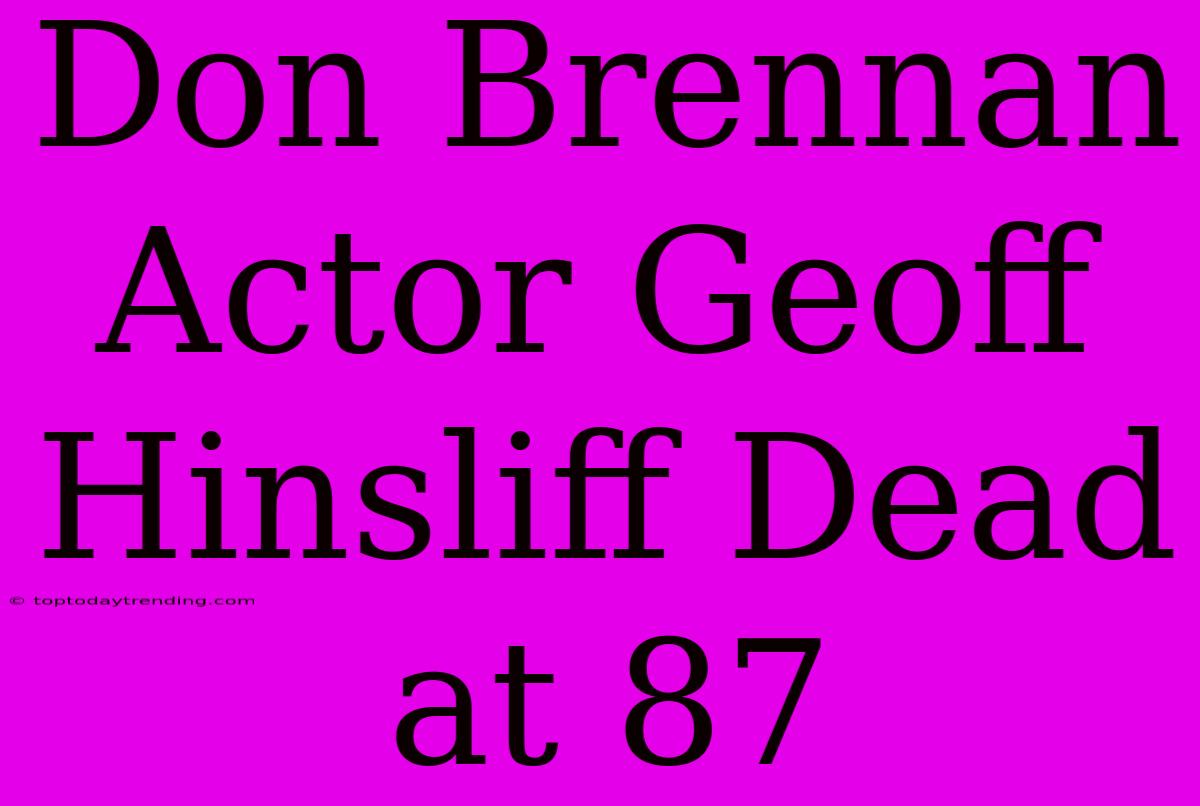 Don Brennan Actor Geoff Hinsliff Dead At 87