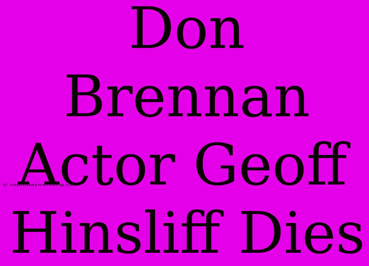 Don Brennan Actor Geoff Hinsliff Dies