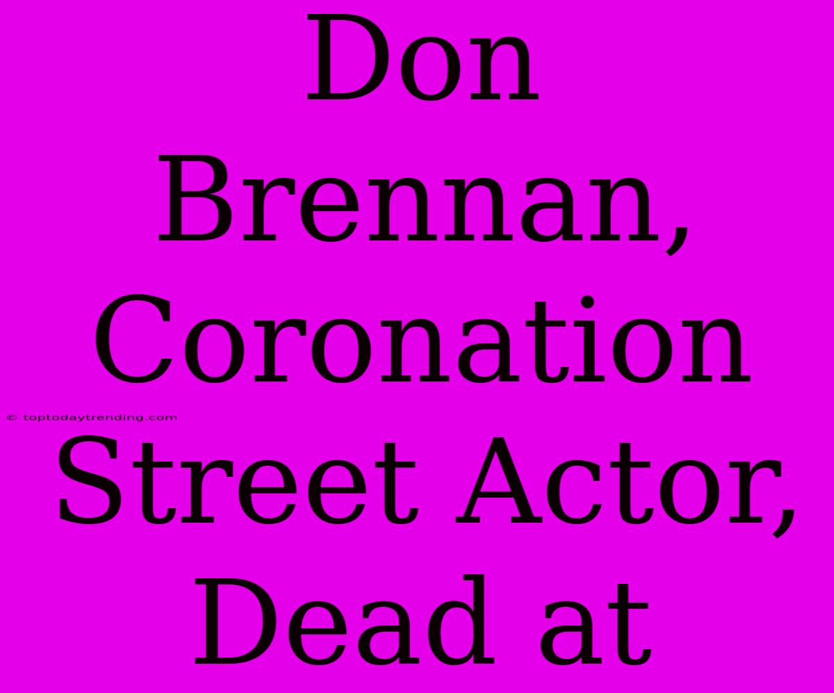 Don Brennan, Coronation Street Actor, Dead At