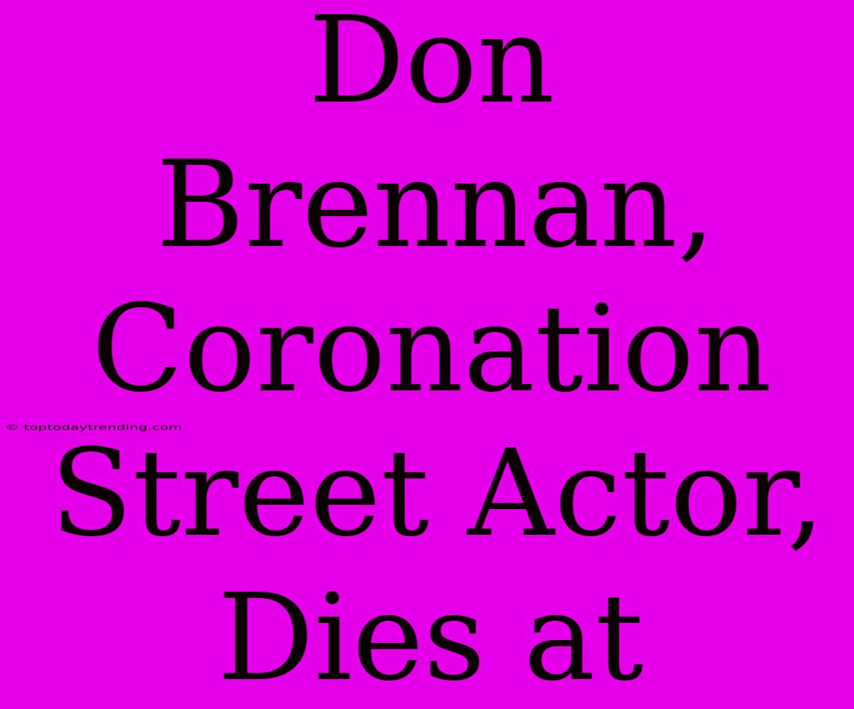 Don Brennan, Coronation Street Actor, Dies At