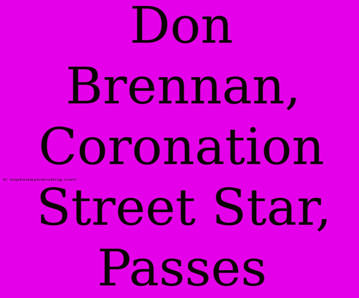 Don Brennan, Coronation Street Star, Passes