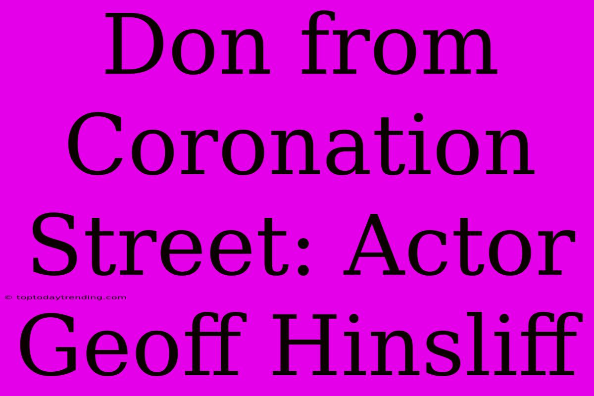 Don From Coronation Street: Actor Geoff Hinsliff