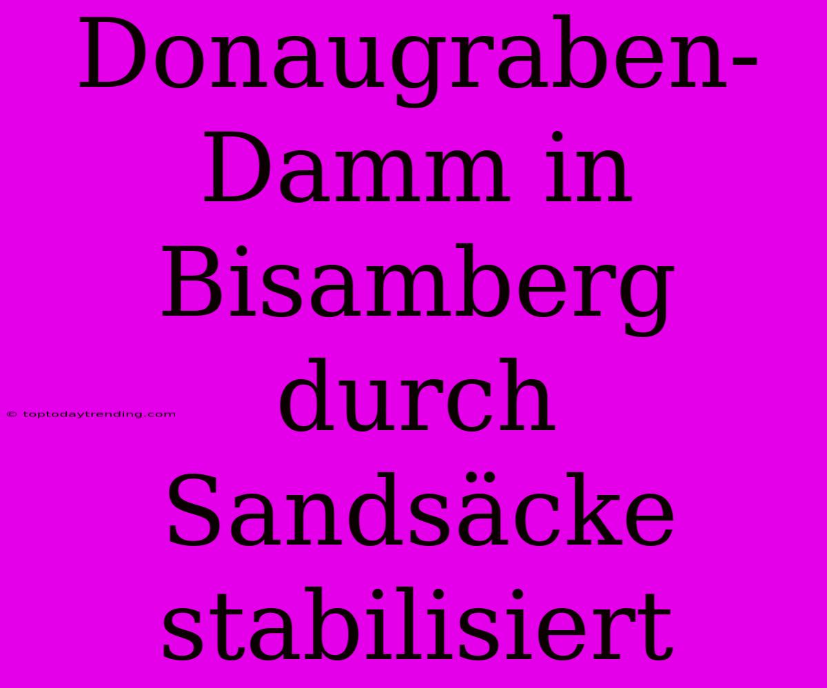 Donaugraben-Damm In Bisamberg Durch Sandsäcke Stabilisiert