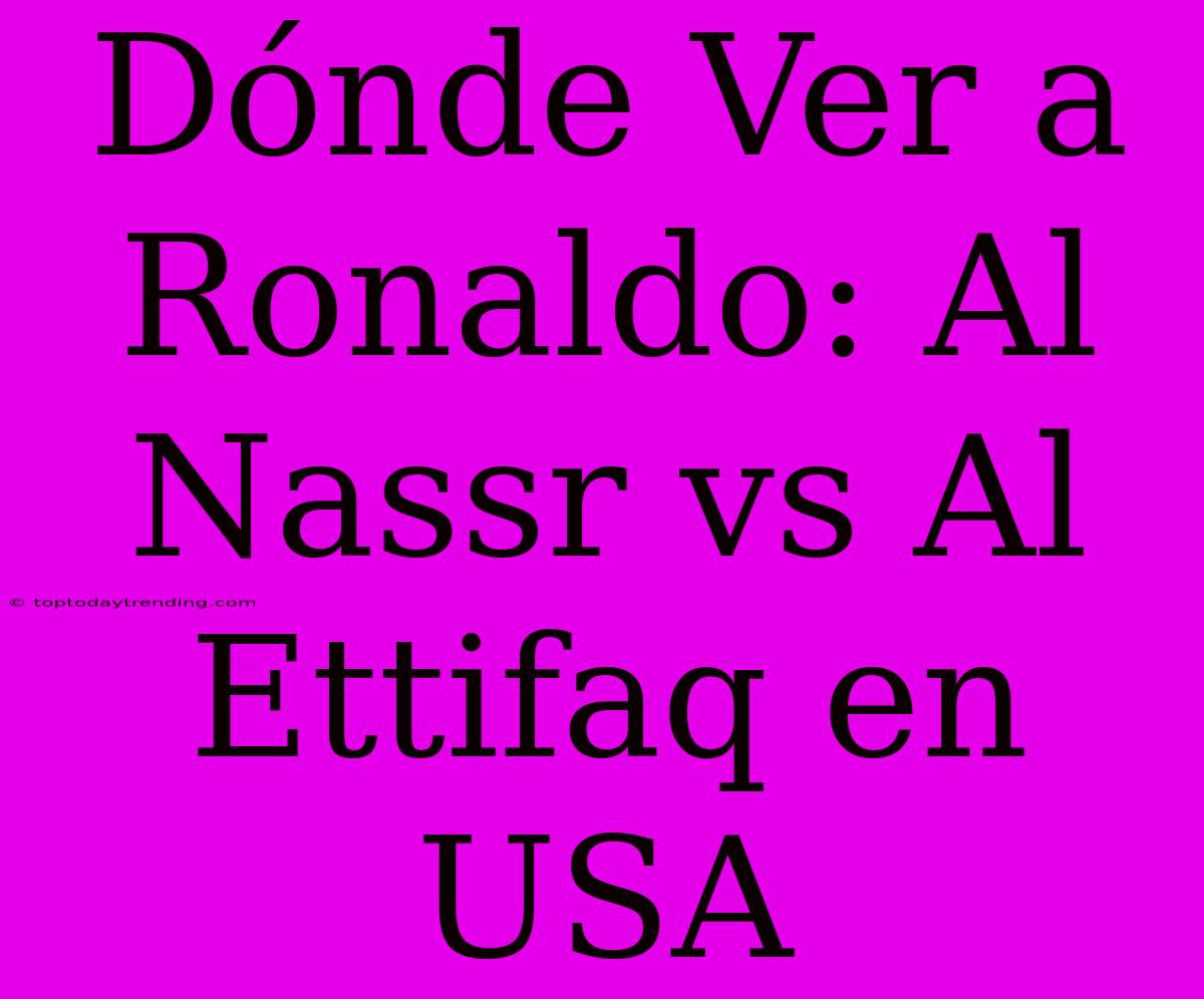 Dónde Ver A Ronaldo: Al Nassr Vs Al Ettifaq En USA