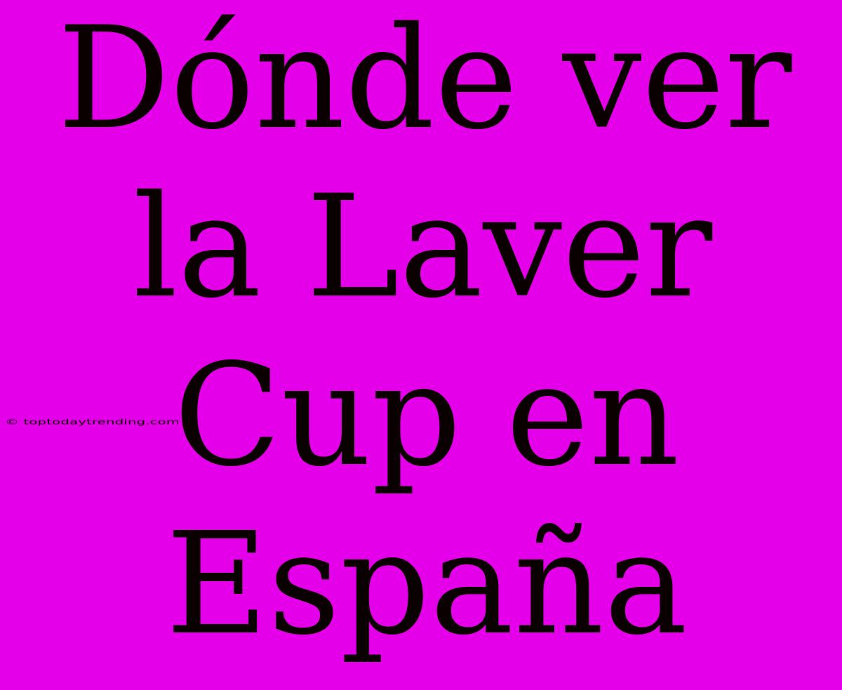 Dónde Ver La Laver Cup En España