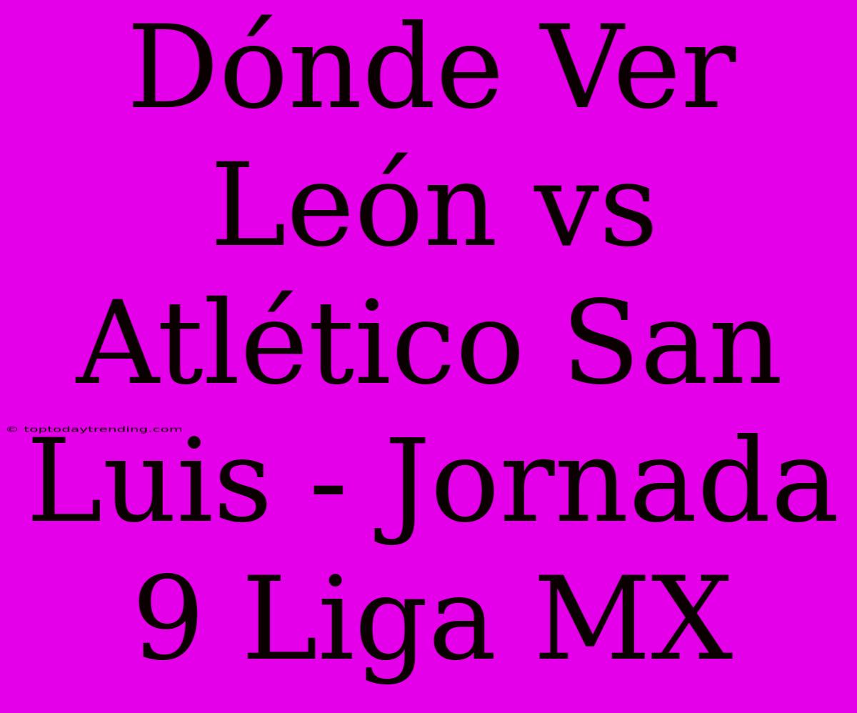 Dónde Ver León Vs Atlético San Luis - Jornada 9 Liga MX