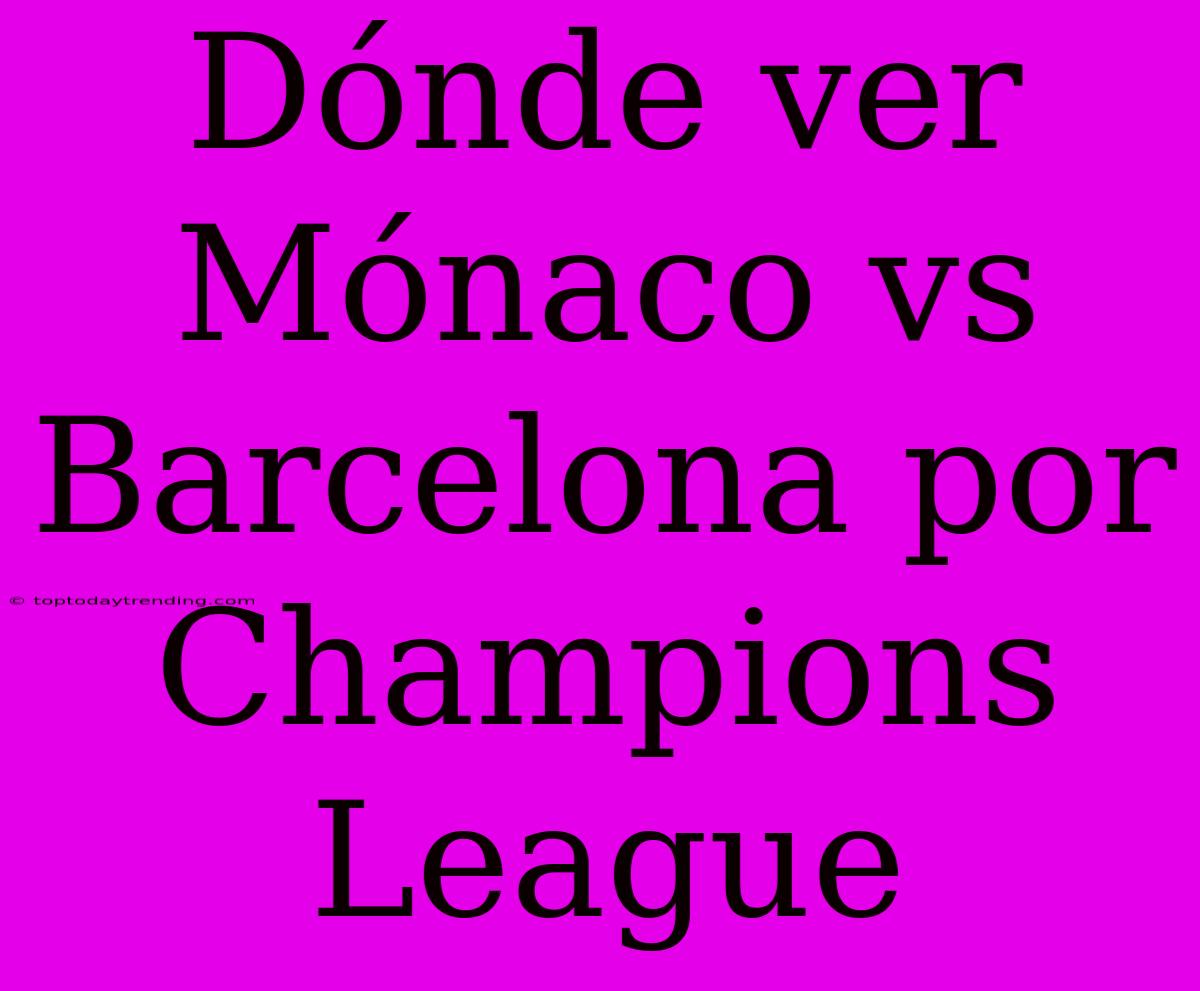 Dónde Ver Mónaco Vs Barcelona Por Champions League