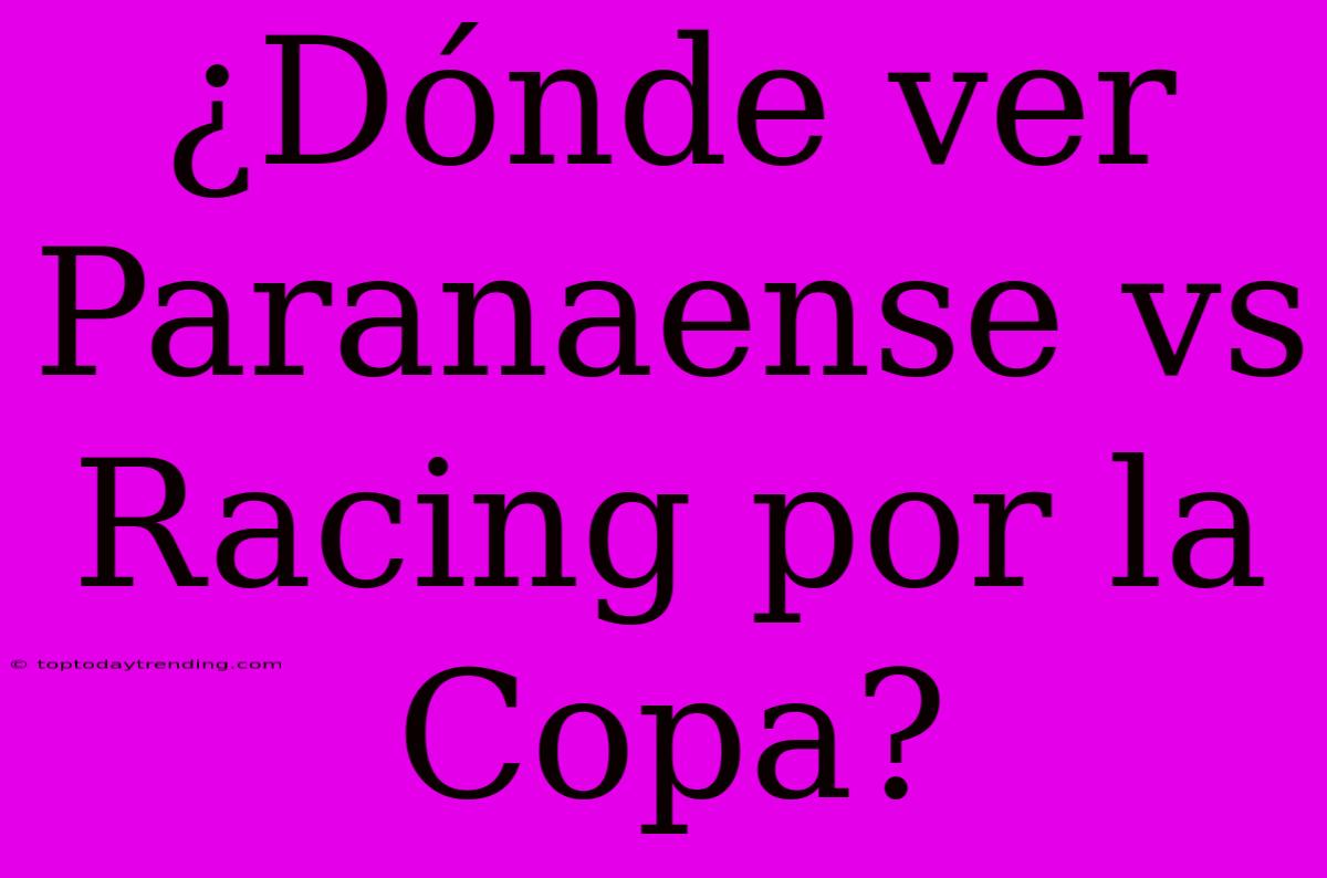 ¿Dónde Ver Paranaense Vs Racing Por La Copa?